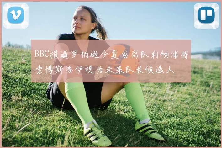 BBC报道罗伯逊今夏或离队利物浦将索博斯洛伊视为未来队长候选人
