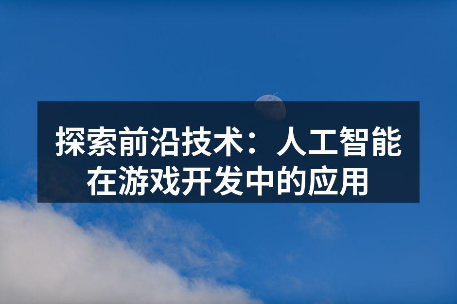 探索前沿技术：人工智能在游戏开发中的应用